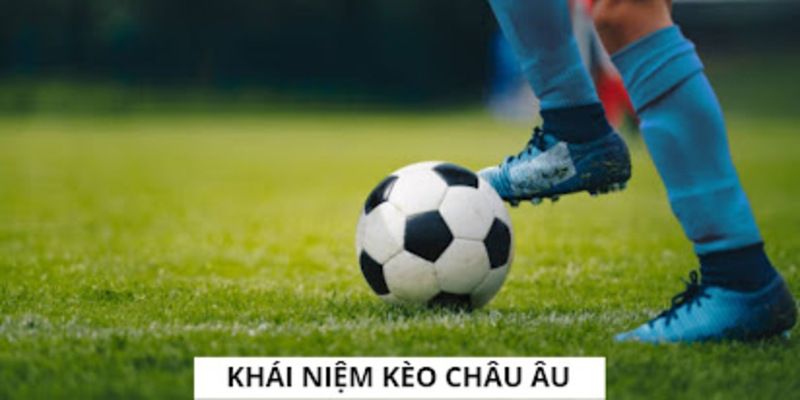 Khám phá tổng quan về kèo châu Âu phổ biến hiện nay