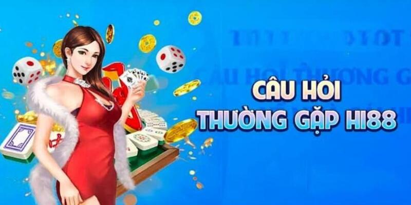 Câu hỏi thường gặp Hi88 giải đáp mọi băn khoăn hội viên