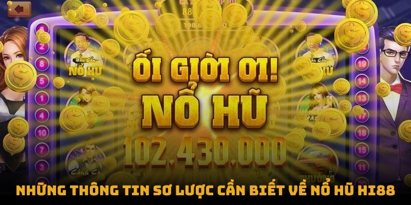 Những thông tin sơ lược cần biết về Nổ hũ Hi88