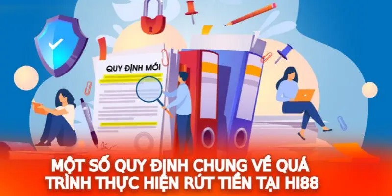 Quy định chung khi thực hiện rút tiền Hi88