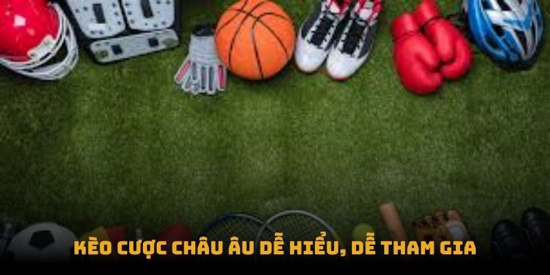 Kèo cược châu Âu dễ hiểu, dễ tham gia